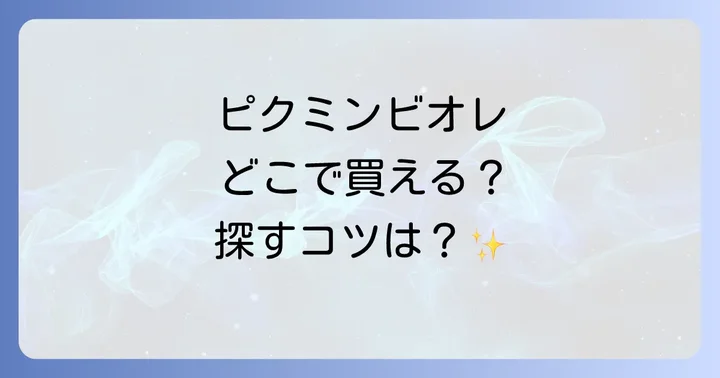 ピクミンビオレはどこで売ってる？主な販売店舗と購入方法を解説！