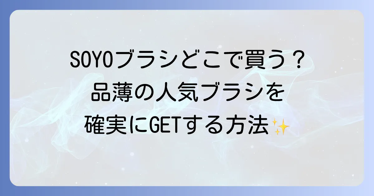 SOYOブラシはどこで売ってる?公式・通販・実店舗の販売状況と確実に手に入れる方法