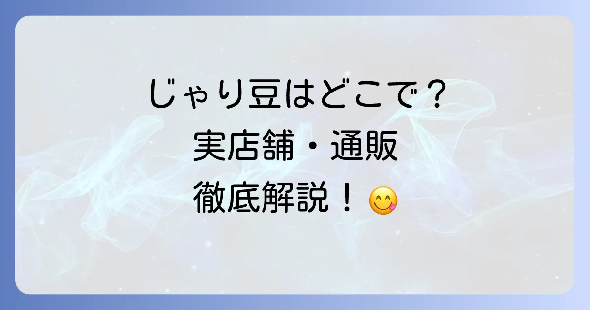 じゃり豆はどこで売ってる？実店舗から通販サイトまで購入方法を徹底解説！