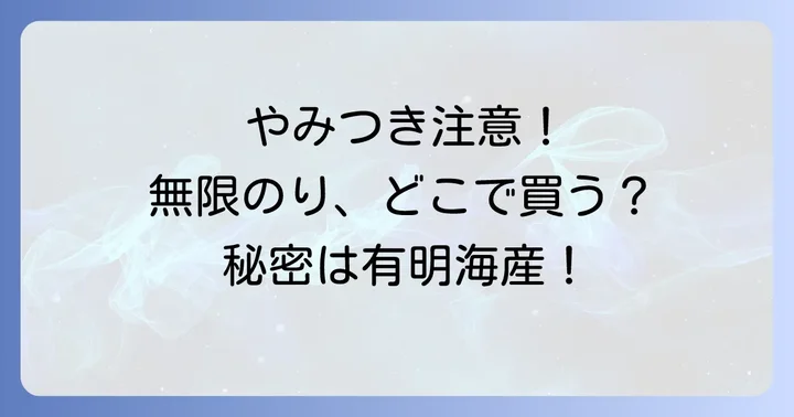 無限やみつきのりの魅力とは？一度食べたら止まらない理由