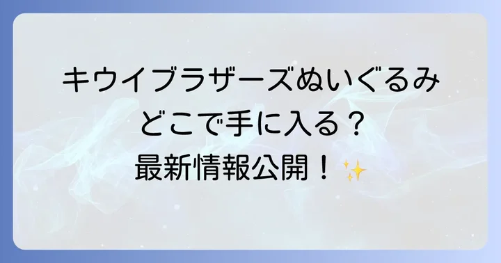 キウイブラザーズぬいぐるみは基本的に非売品！入手ルートは限られている