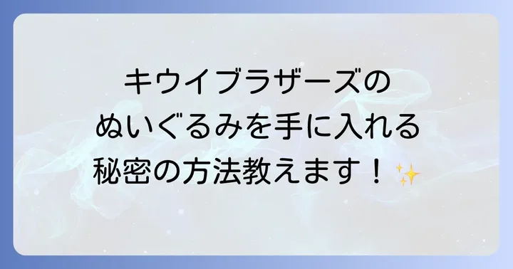 ゼスプリ公式キャンペーンでキウイブラザーズぬいぐるみを手に入れるコツ