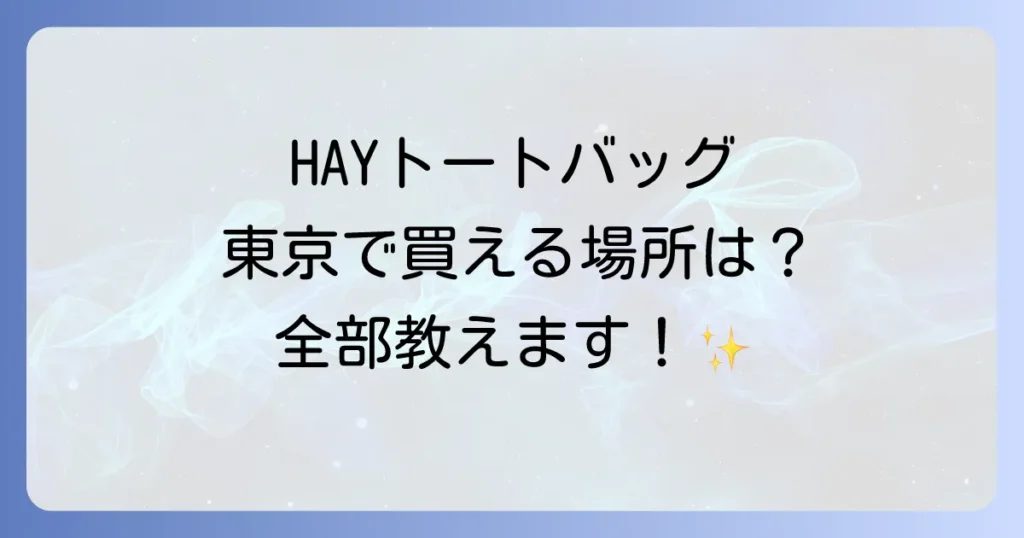 HAYトートバッグは東京のどこで買える？取扱店舗とオンライン購入方法について徹底解説