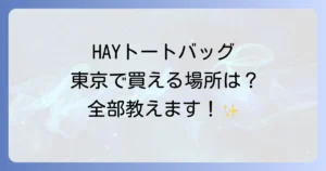 HAYトートバッグは東京のどこで買える？取扱店舗とオンライン購入方法について徹底解説