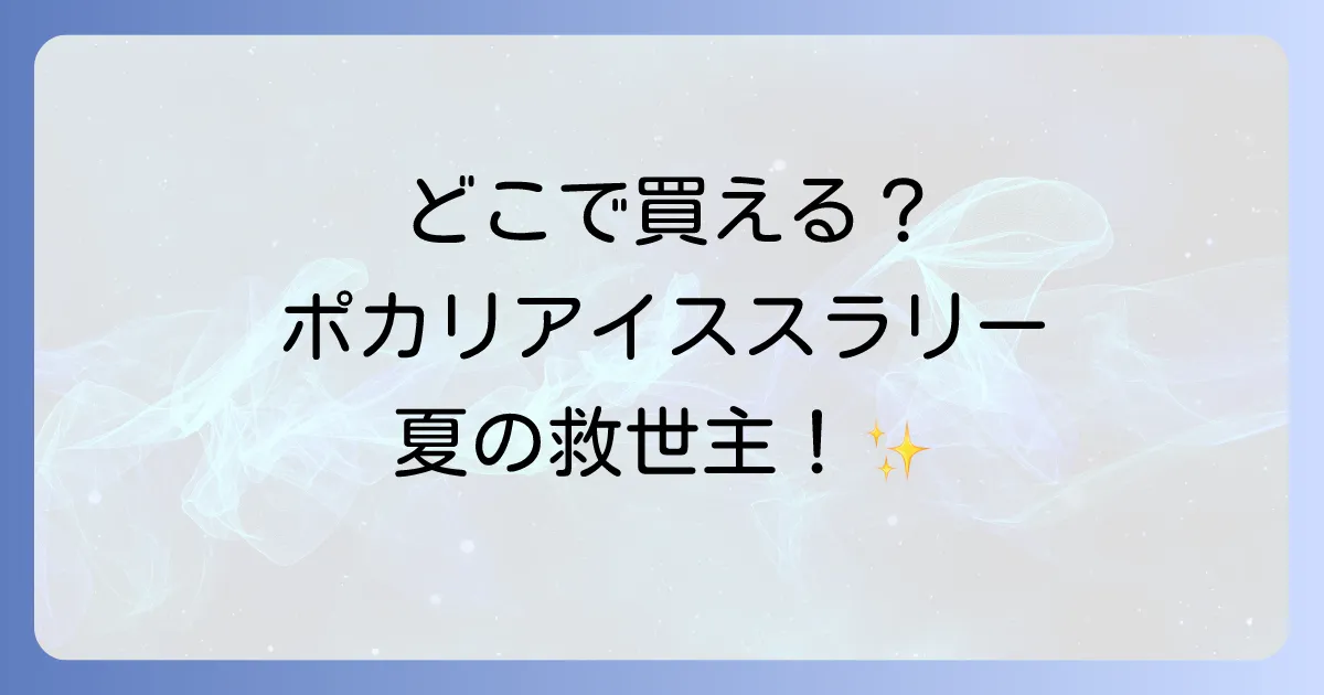 ポカリスエットアイススラリーはどこで売ってる?販売店と効果的な購入方法を徹底解説