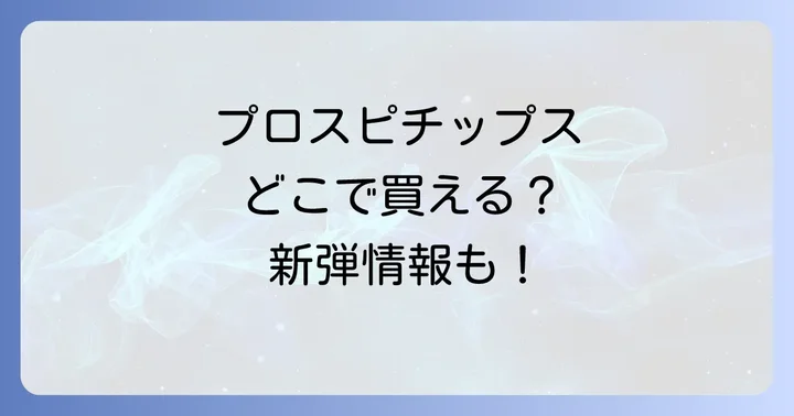 プロスピチップスの販売期間と新弾情報