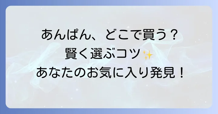 手軽に買える！日常使いにおすすめのあんぱん購入場所