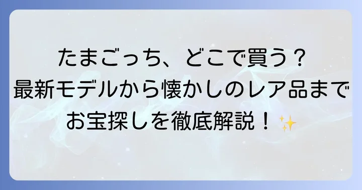 たまごっちが買える場所は?実店舗とオンラインストアを徹底紹介