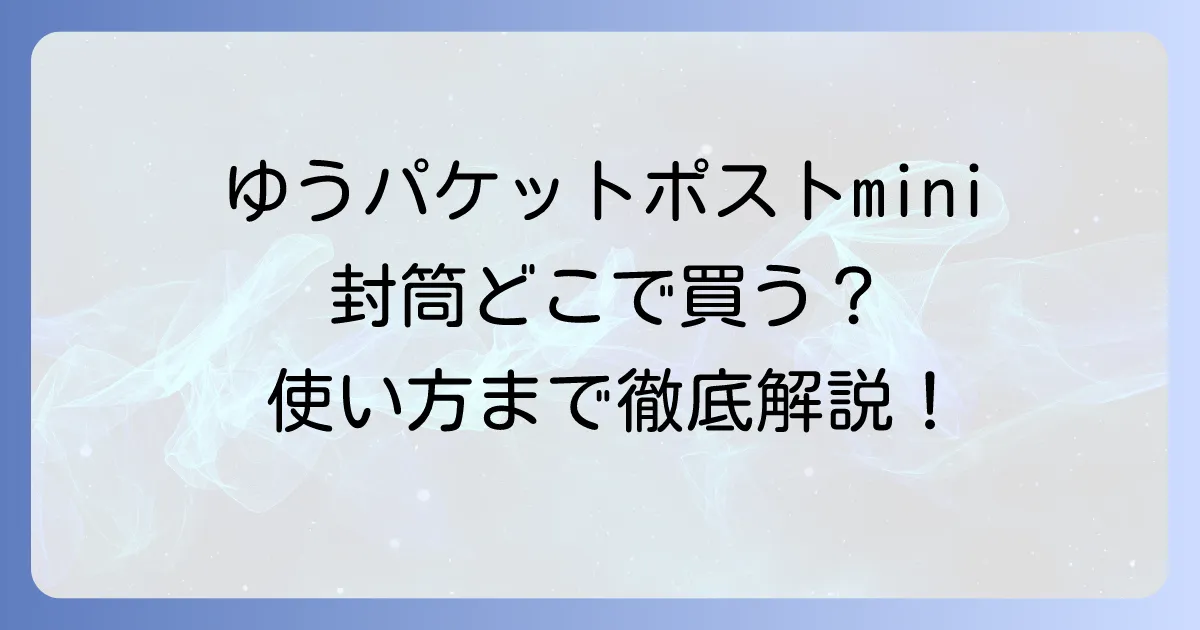 ゆうパケットポストmini専用封筒はどこで売ってる?購入場所から使い方まで徹底解説!