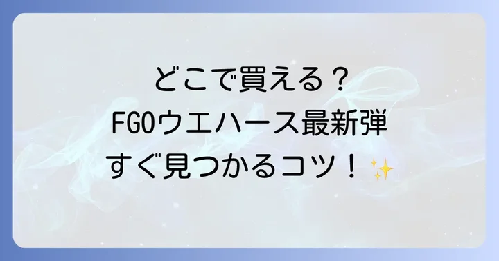 FGOウエハースはどこで売ってる?主要な販売店を徹底解説!