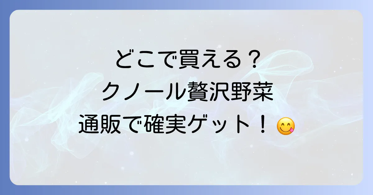クノール贅沢野菜はどこで売ってる？実店舗と通販での販売店を徹底解説