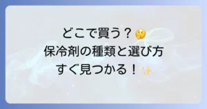 保冷剤はどこで買える？種類別のおすすめ販売店と選び方を徹底解説