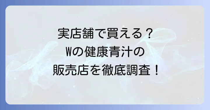 実店舗でのWの健康青汁の取り扱いは？