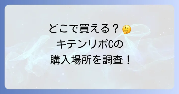 キテンリポソームビタミンCの主な購入場所は？オンラインと実店舗を調査