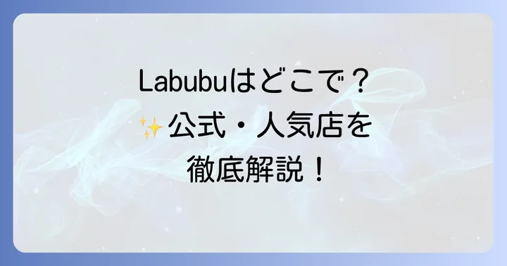 Labubuはどこで売ってる？公式販売店とオンラインストア
