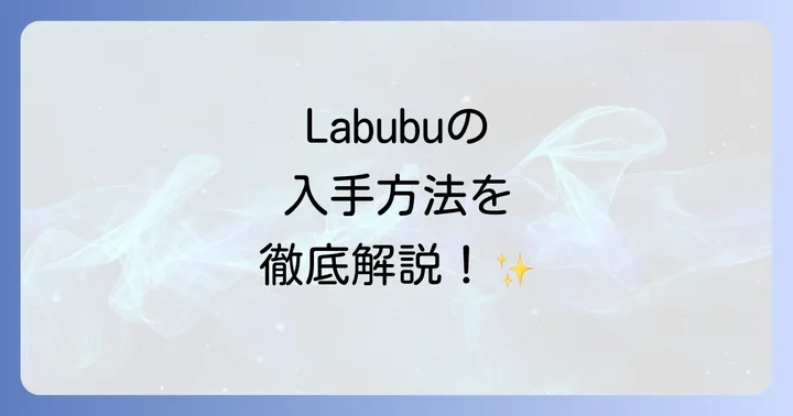 Labubuの魅力とは？なぜ多くの人を惹きつけるのか