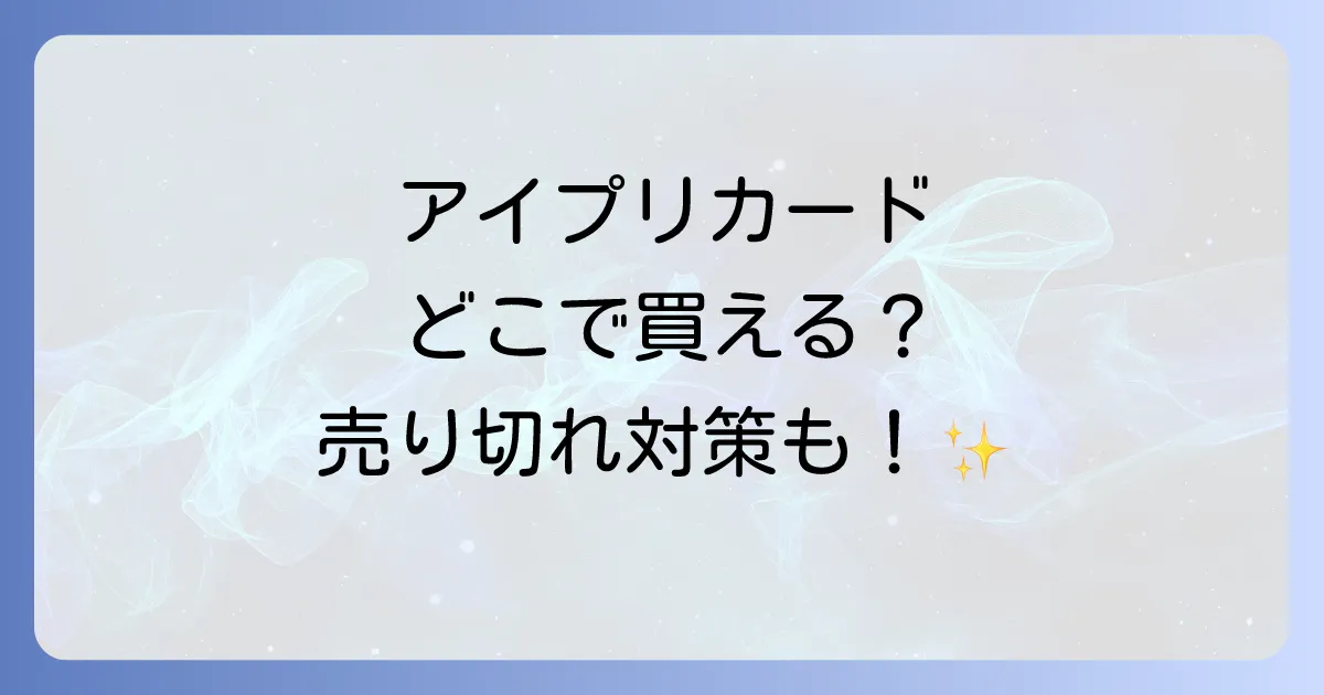 アイプリセーブカードはどこで売ってる?購入場所と売り切れ対策を徹底解説!