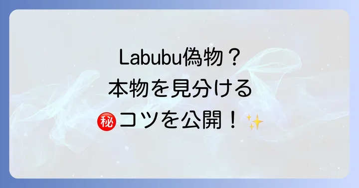 Labubuキーホルダーの偽物を見分けるコツ