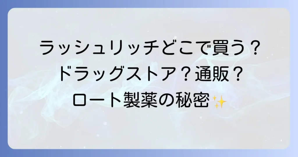 ロート製薬のラッシュリッチはどこで売ってる？販売店と購入方法を徹底解説