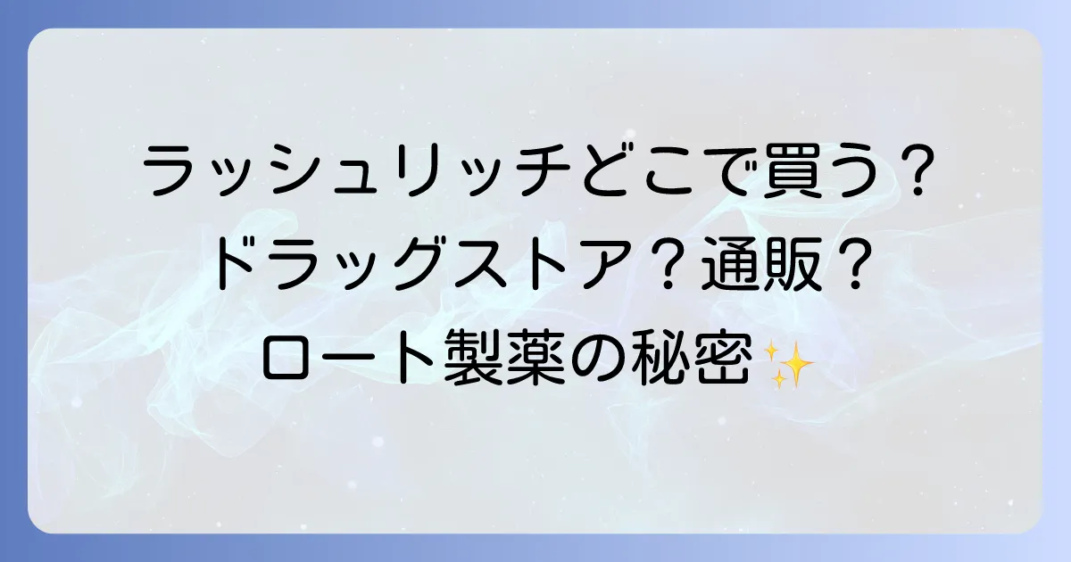 ロート製薬のラッシュリッチはどこで売ってる？販売店と購入方法を徹底解説