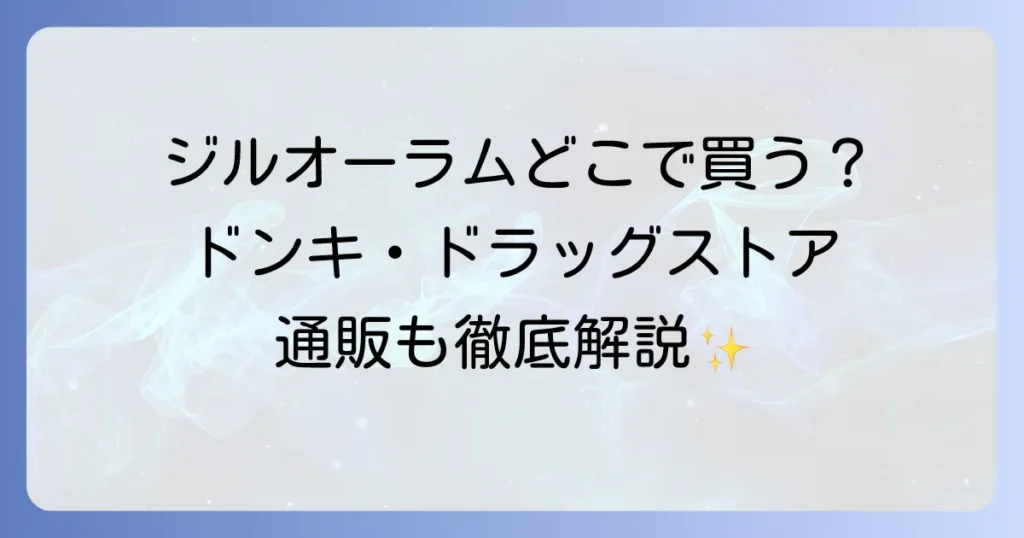 ジルオーラムヘアオイルはどこで売ってる？実店舗と通販の最新販売店情報