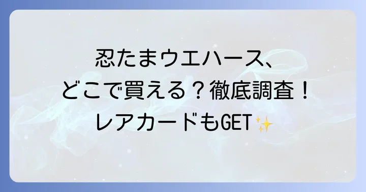 忍たまウエハースの主な販売場所はここ!