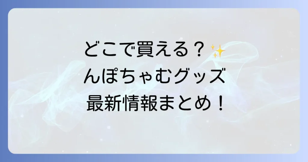 んぽちゃむグッズはどこで売ってる？実店舗とオンラインの購入方法を徹底解説！