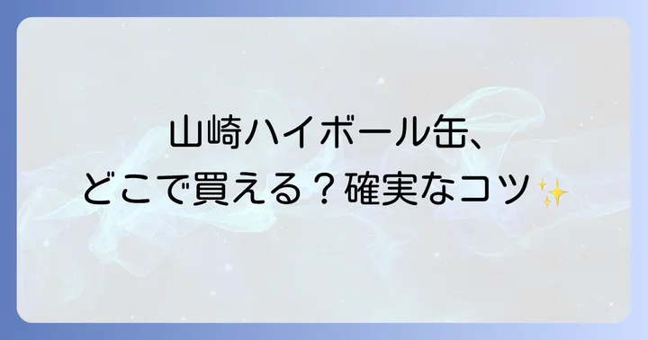 山崎ハイボール缶を確実に手に入れるためのコツ