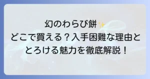 いったつみとらどうのわらび餅はどこで売ってる？購入方法と魅力を徹底解説