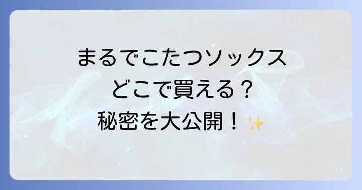 まるでこたつソックスはどこで売ってる？実店舗での購入場所