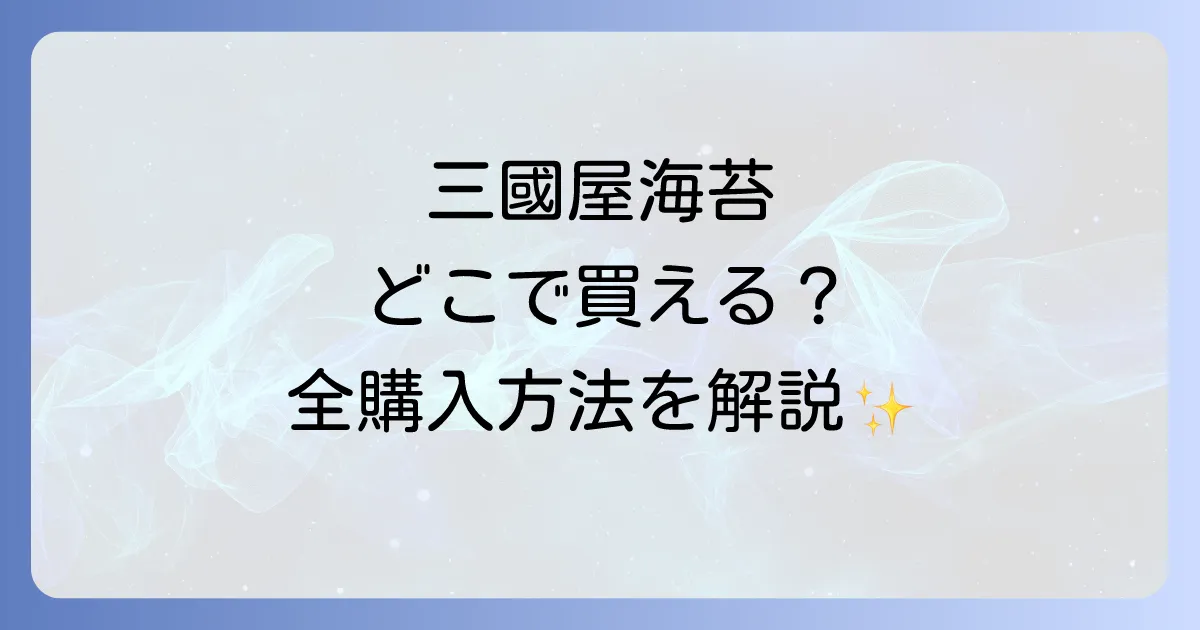 三國屋海苔はどこで売ってる?店舗から通販まで購入方法を徹底解説