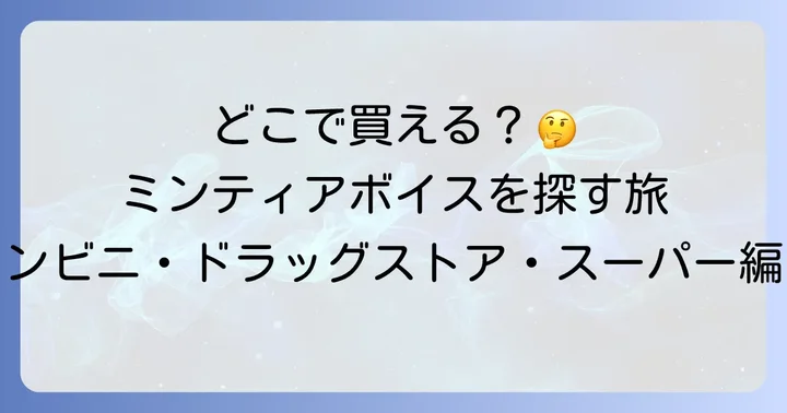 ミンティアボイスは主にコンビニ・ドラッグストア・スーパーなどで購入可能