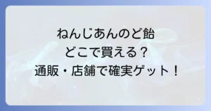 ねんじあんのど飴はどこで売ってる？カルディや通販での確実な購入方法を徹底解説！