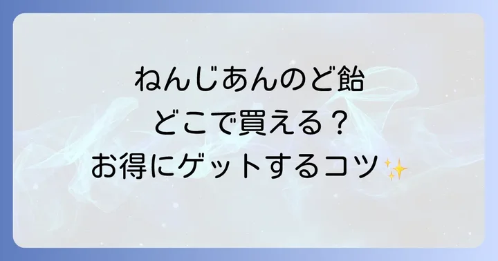 ねんじあんのど飴をお得に手に入れるコツと注意点