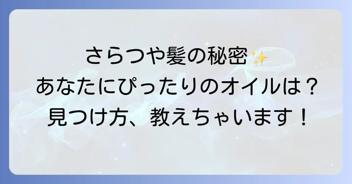 あなたにぴったりのカンタンさらつやヘアオイルを選ぶコツ
