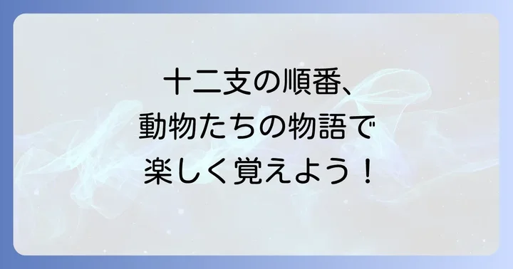 十二支の順番を楽しく覚えるコツと物語