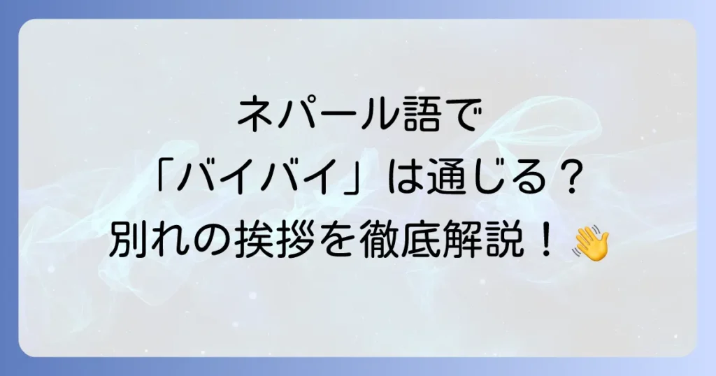 ネパール語バイバイを徹底解説！別れの挨拶と状況別フレーズ集