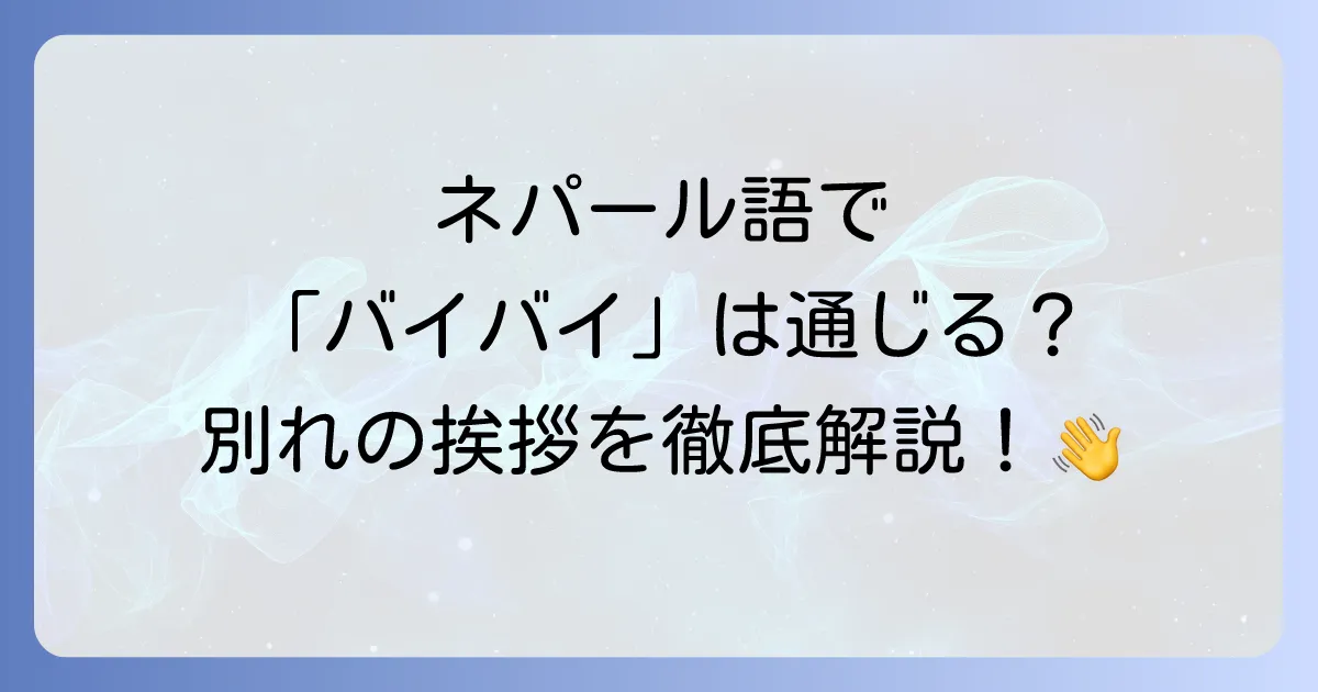 ネパール語バイバイを徹底解説!別れの挨拶と状況別フレーズ集
