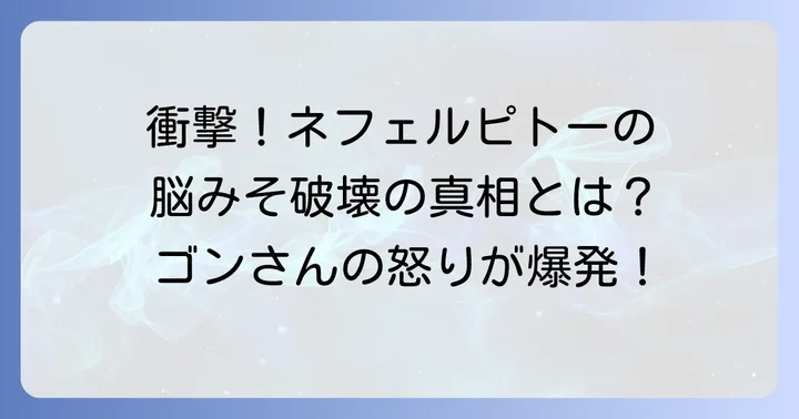 ネフェルピトーの脳みそ破壊が物語とキャラクターに与えた深い影響