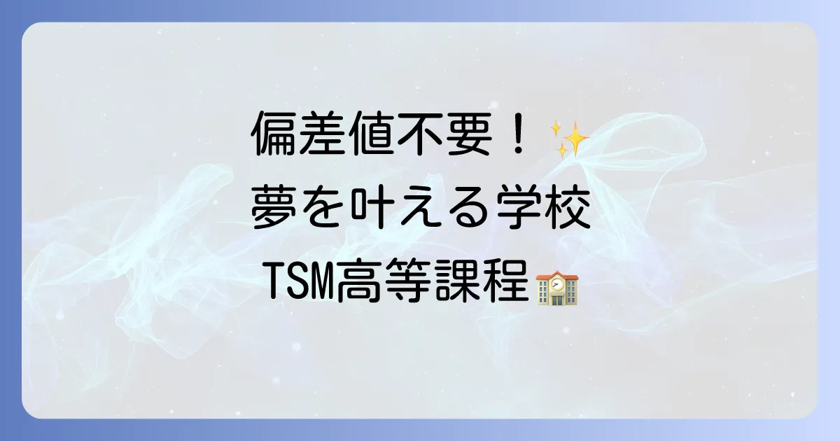 TSM高等課程に偏差値はある?入学難易度や学費・入学方法を徹底解説
