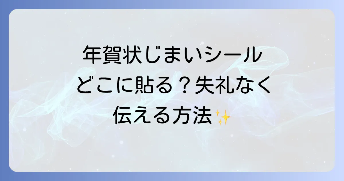 年賀状じまいシールはどこに貼るの?失礼なく伝えるための貼り方と購入場所を徹底解説