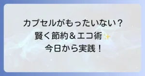 ドルチェグストカプセルがもったいないと感じるあなたへ！賢く楽しむ節約術と環境配慮の方法を徹底解説