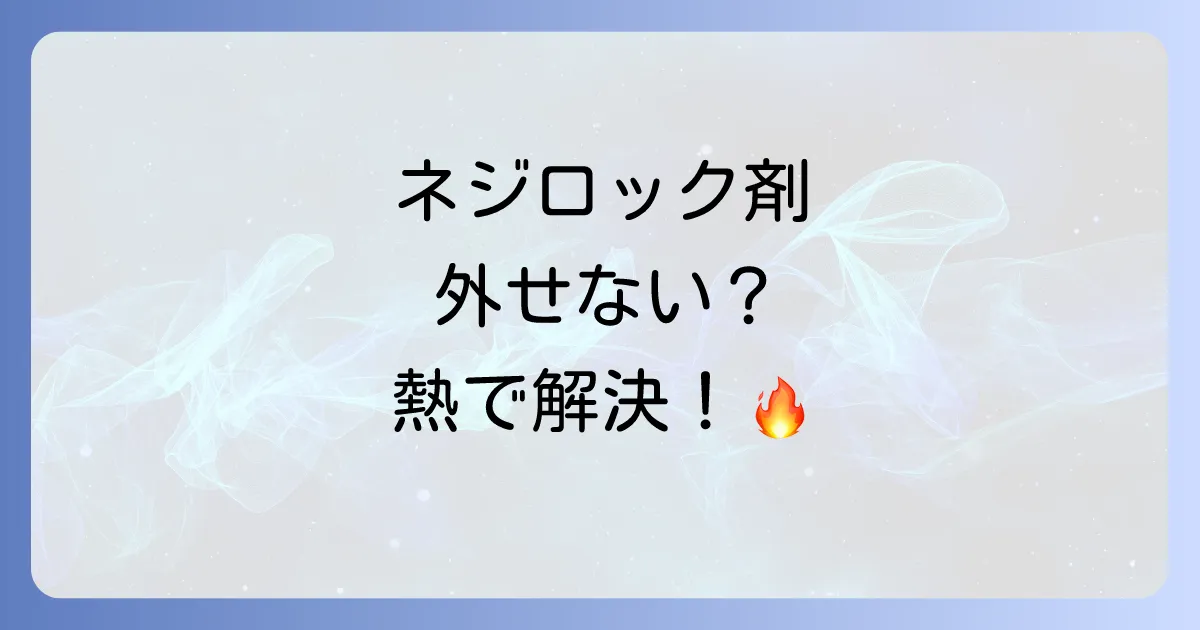 ネジロック剤除去方法を徹底解説！強度別の外し方と注意点