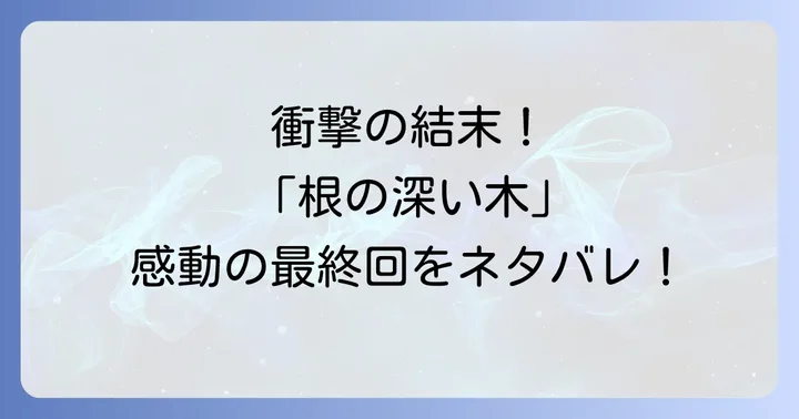 「根の深い木」衝撃の結末と最終回の展開