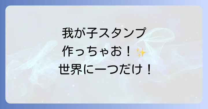 愛着がわく！手作り我が子スタンプの作り方