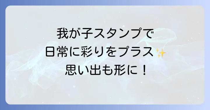我が子スタンプの楽しい活用アイデア