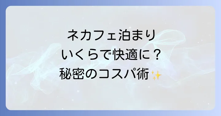 主要ネカフェチェーンの特徴とおすすめポイント