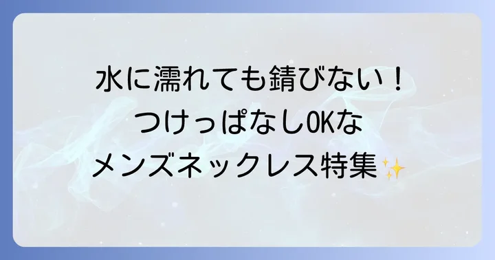 水に濡れても錆びないメンズネックレスのおすすめブランド