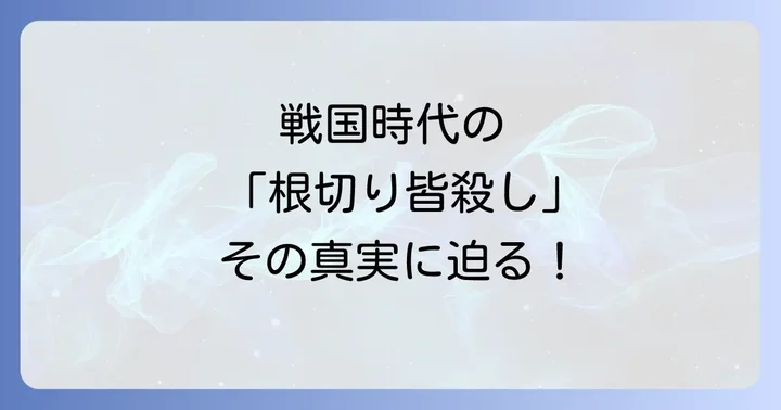 「根切り皆殺し」に繋がる戦国時代の他の事例