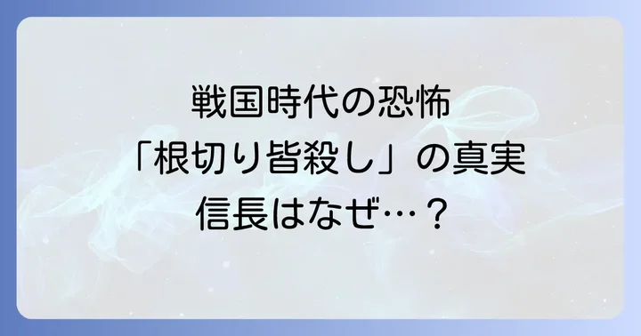 「根切り皆殺し」から学ぶ歴史の教訓